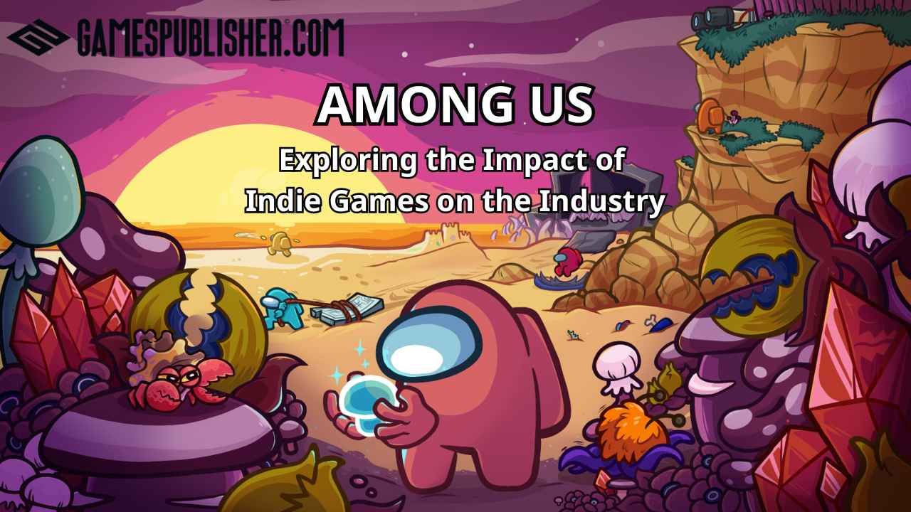 Among Us: Exploring the Impact of Indie Games On The Industry